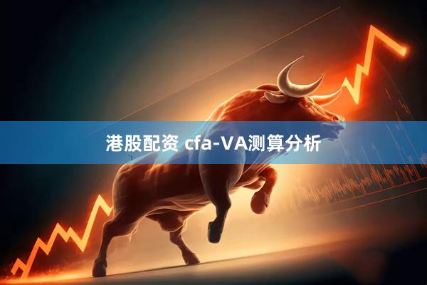 港股配资 cfa-VA测算分析